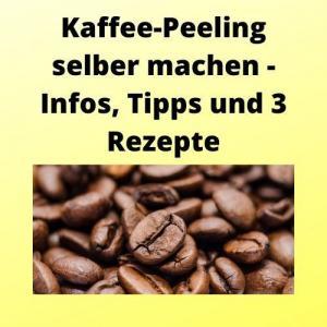 Kaffee-Peeling selber machen - Infos, Tipps und 3 Rezepte