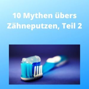 10 Mythen übers Zähneputzen, Teil 2