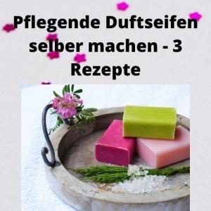 Pflegende Duftseifen selber machen - 3 Rezepte