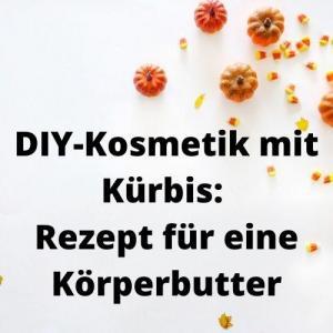 DIY-Kosmetik mit Kürbis Rezept für eine Körperbutter