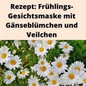 Rezept Frühlings-Gesichtsmaske mit Gänseblümchen und Veilchen