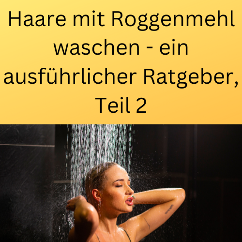 Haare mit Roggenmehl waschen - ein ausführlicher Ratgeber, Teil 2