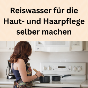 Reiswasser für die Haut- und Haarpflege selber machen