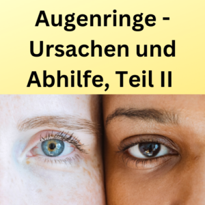 Augenringe - Ursachen und Abhilfe, Teil II