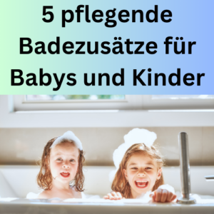 5 pflegende Badezusätze für Babys und Kinder
