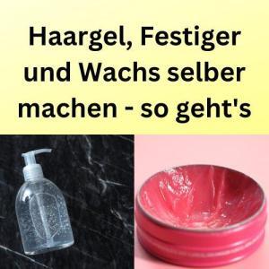 Haargel, Festiger und Wachs selber machen - so geht's